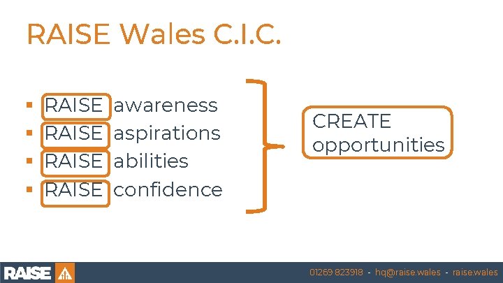 RAISE Wales C. I. C. § § RAISE awareness aspirations abilities confidence CREATE opportunities