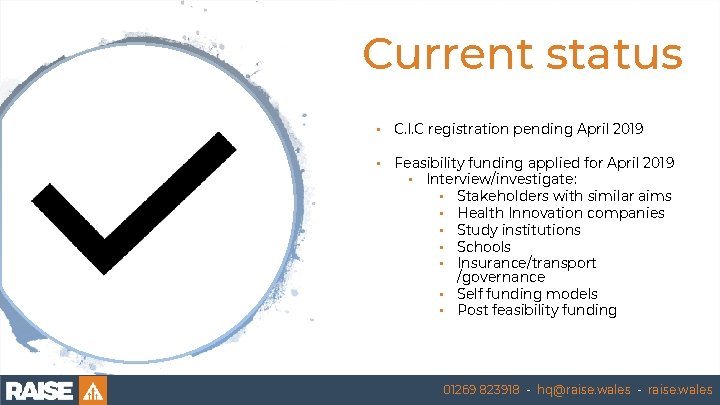 Current status • C. I. C registration pending April 2019 • Feasibility funding applied