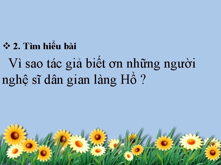 v 2. Tìm hiểu bài Vì sao tác giả biết ơn những người nghệ