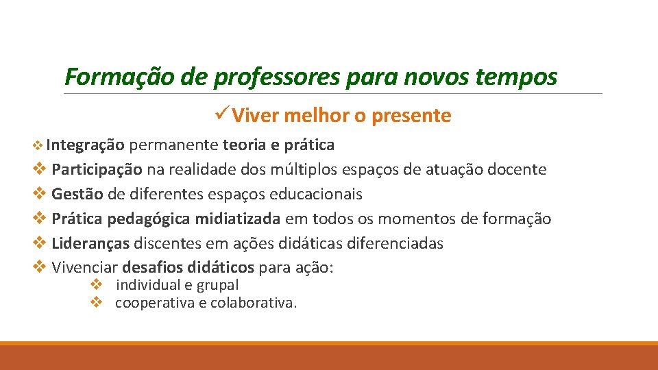 Formação de professores para novos tempos üViver melhor o presente v Integração permanente teoria