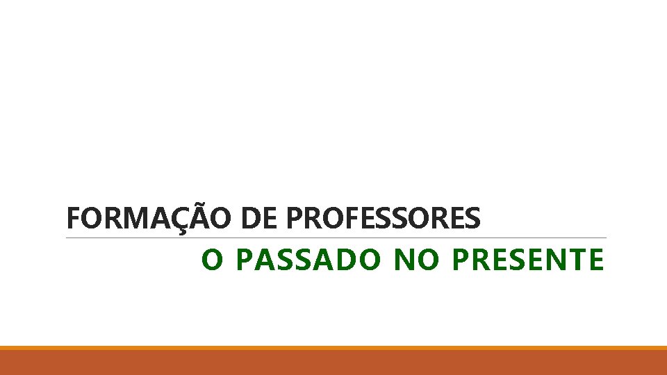 FORMAÇÃO DE PROFESSORES O PASSADO NO PRESENTE 