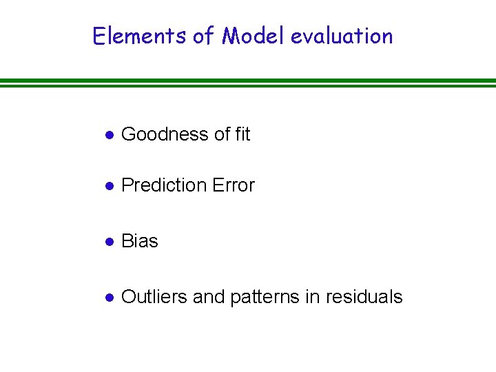 Elements of Model evaluation l Goodness of fit l Prediction Error l Bias l