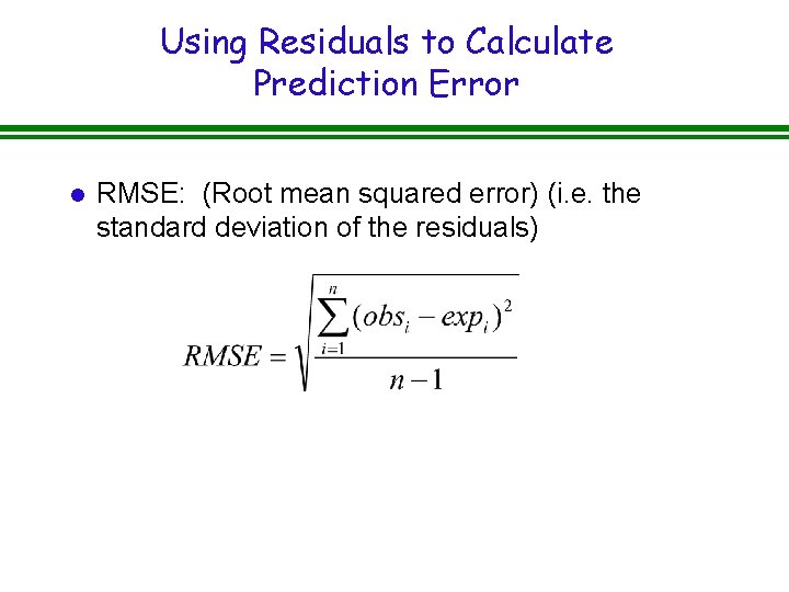 Using Residuals to Calculate Prediction Error l RMSE: (Root mean squared error) (i. e.