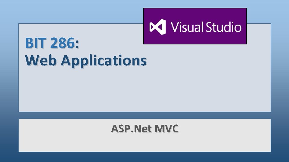 BIT 286: Web Applications ASP. Net MVC 