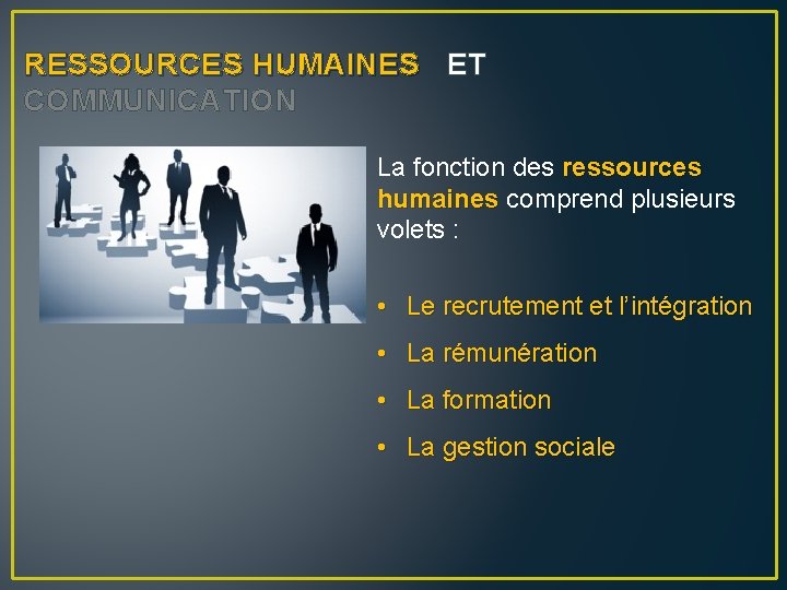 RESSOURCES HUMAINES ET COMMUNICATION La fonction des ressources humaines comprend plusieurs volets : •