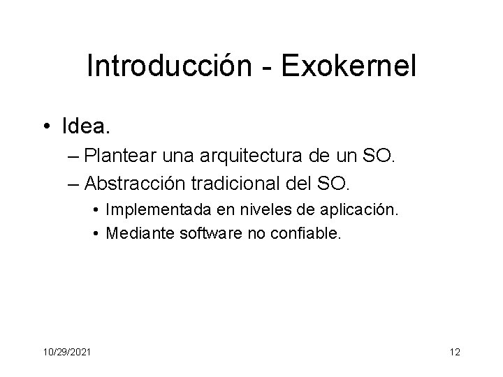 Introducción - Exokernel • Idea. – Plantear una arquitectura de un SO. – Abstracción