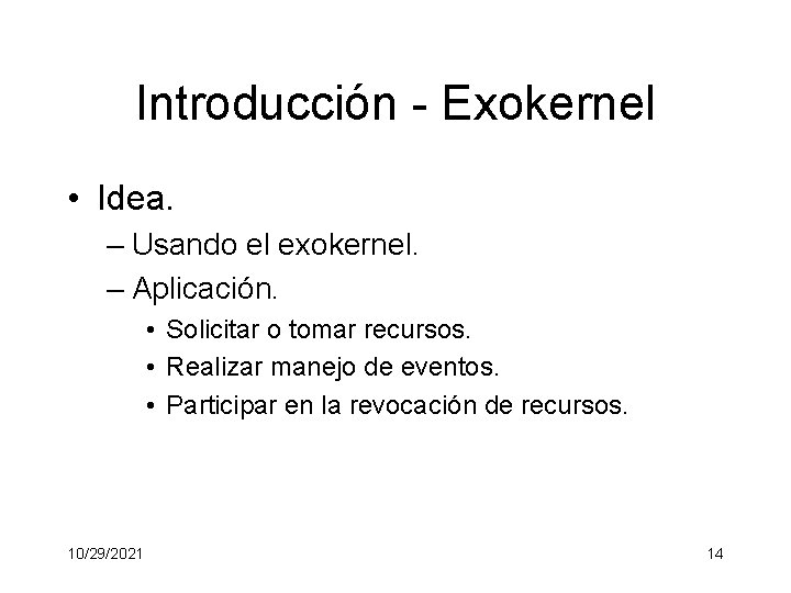 Introducción - Exokernel • Idea. – Usando el exokernel. – Aplicación. • Solicitar o