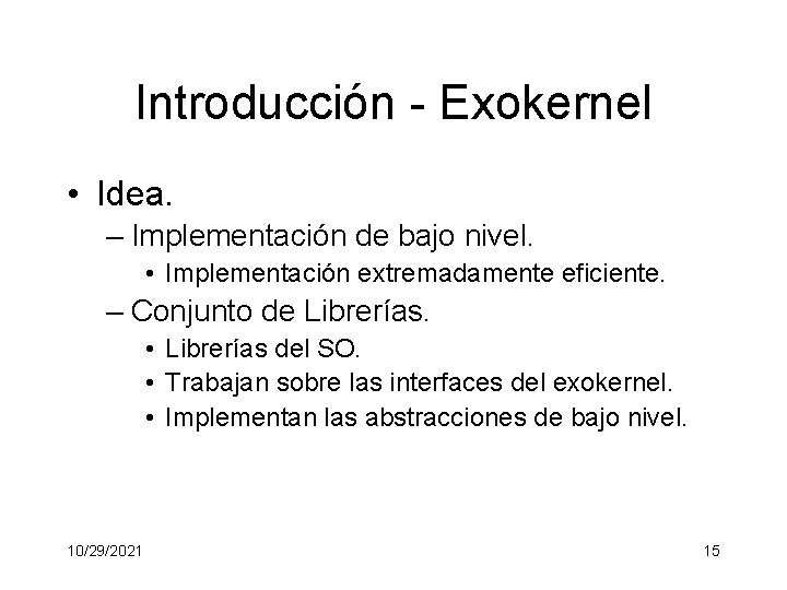 Introducción - Exokernel • Idea. – Implementación de bajo nivel. • Implementación extremadamente eficiente.