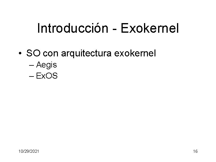 Introducción - Exokernel • SO con arquitectura exokernel – Aegis – Ex. OS 10/29/2021