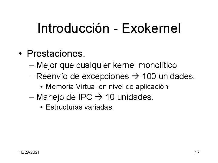 Introducción - Exokernel • Prestaciones. – Mejor que cualquier kernel monolítico. – Reenvío de