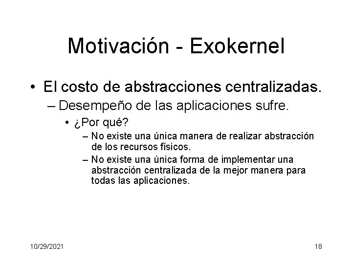 Motivación - Exokernel • El costo de abstracciones centralizadas. – Desempeño de las aplicaciones