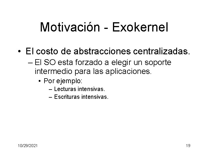 Motivación - Exokernel • El costo de abstracciones centralizadas. – El SO esta forzado