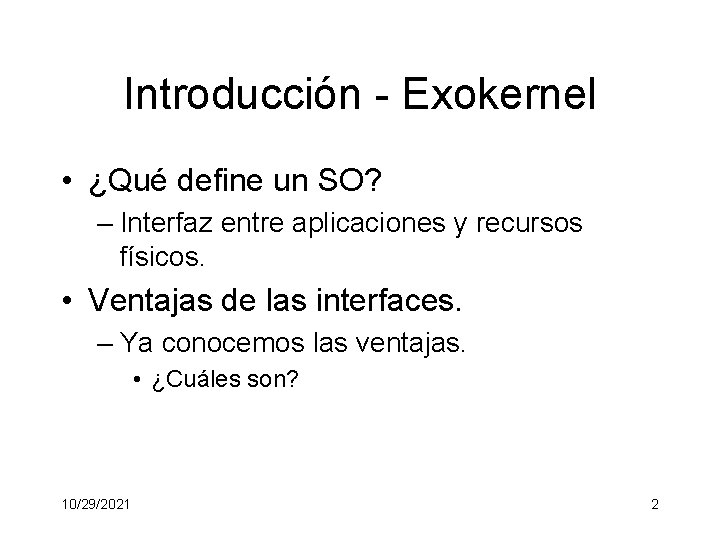 Introducción - Exokernel • ¿Qué define un SO? – Interfaz entre aplicaciones y recursos