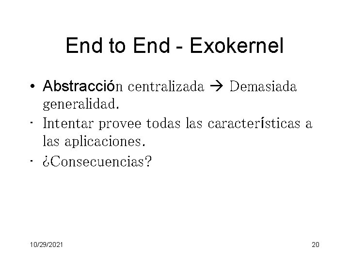 End to End - Exokernel • Abstracción centralizada Demasiada generalidad. • Intentar provee todas
