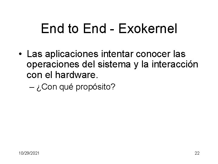 End to End - Exokernel • Las aplicaciones intentar conocer las operaciones del sistema