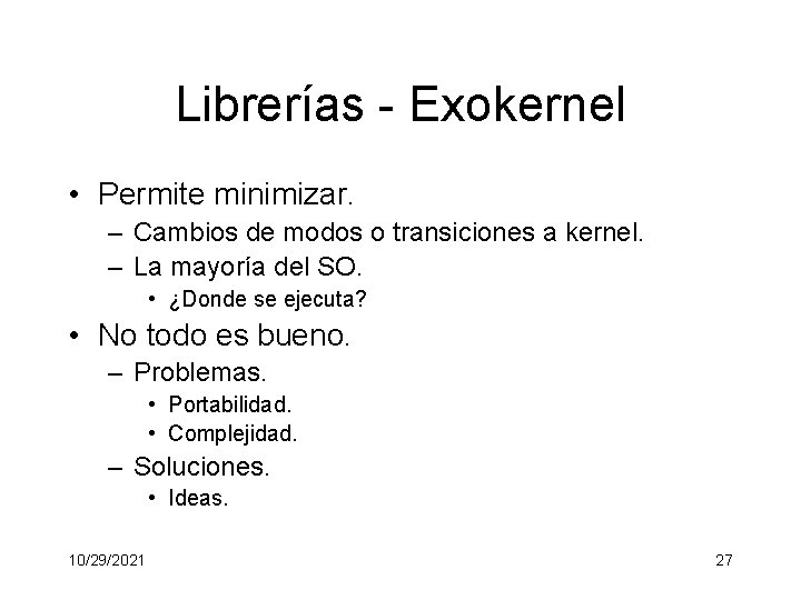 Librerías - Exokernel • Permite minimizar. – Cambios de modos o transiciones a kernel.