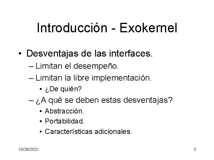 Introducción - Exokernel • Desventajas de las interfaces. – Limitan el desempeño. – Limitan