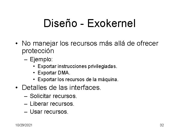 Diseño - Exokernel • No manejar los recursos más allá de ofrecer protección –