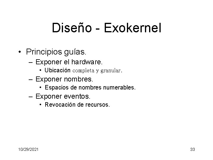 Diseño - Exokernel • Principios guías. – Exponer el hardware. • Ubicación completa y