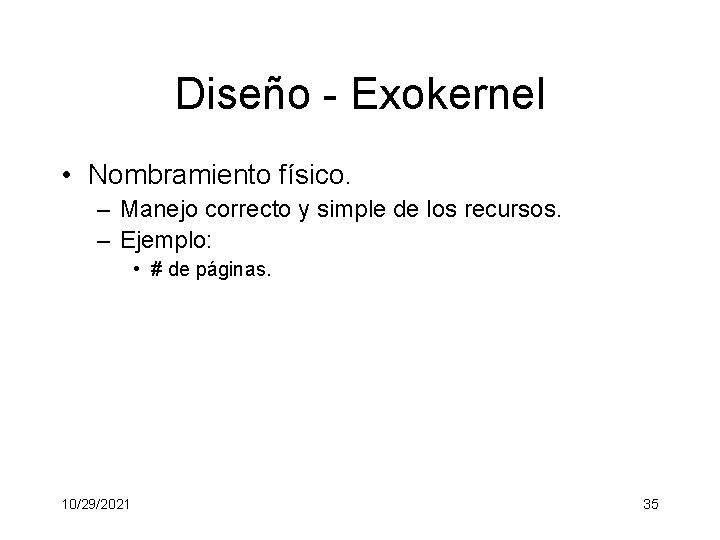 Diseño - Exokernel • Nombramiento físico. – Manejo correcto y simple de los recursos.