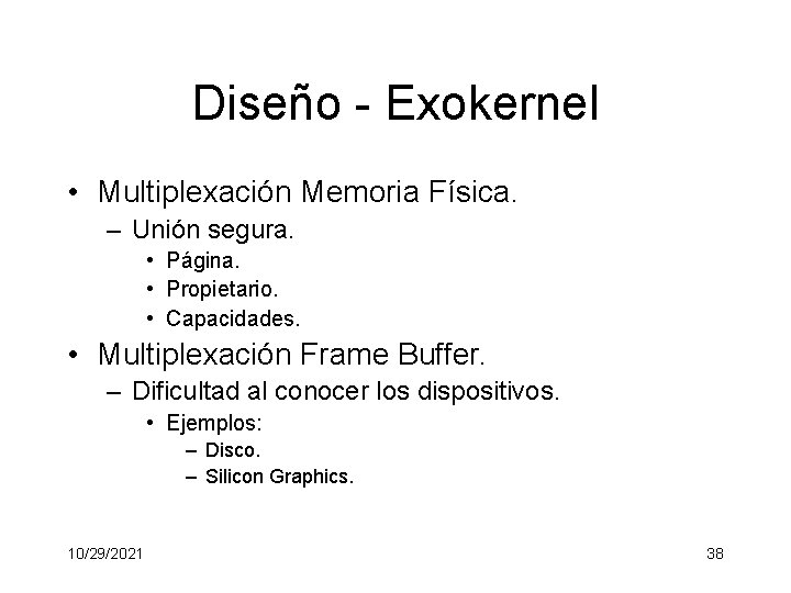 Diseño - Exokernel • Multiplexación Memoria Física. – Unión segura. • Página. • Propietario.