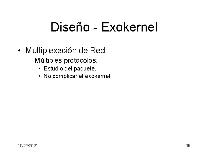 Diseño - Exokernel • Multiplexación de Red. – Múltiples protocolos. • Estudio del paquete.