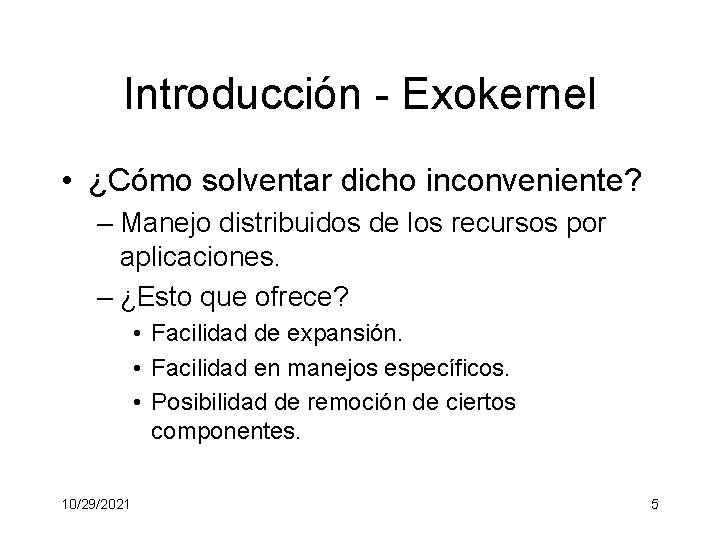 Introducción - Exokernel • ¿Cómo solventar dicho inconveniente? – Manejo distribuidos de los recursos