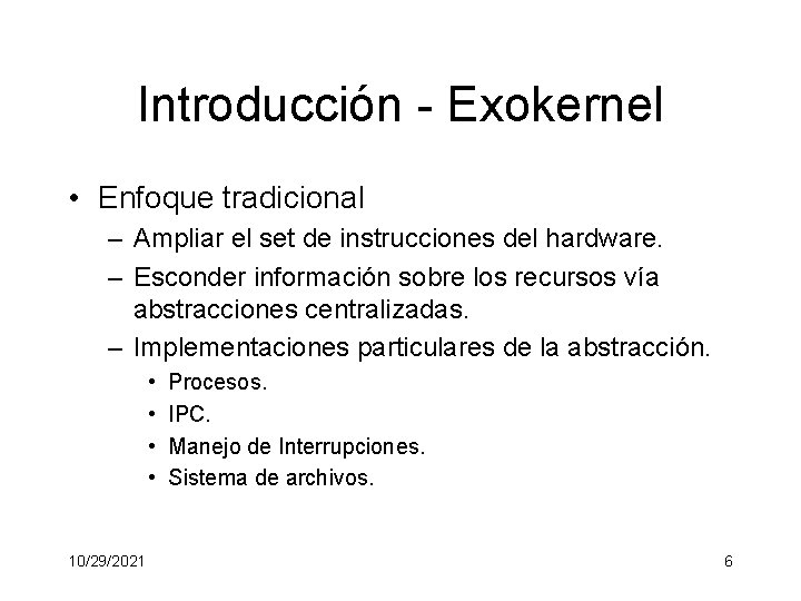 Introducción - Exokernel • Enfoque tradicional – Ampliar el set de instrucciones del hardware.