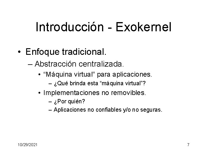 Introducción - Exokernel • Enfoque tradicional. – Abstracción centralizada. • “Máquina virtual” para aplicaciones.