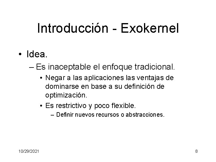 Introducción - Exokernel • Idea. – Es inaceptable el enfoque tradicional. • Negar a