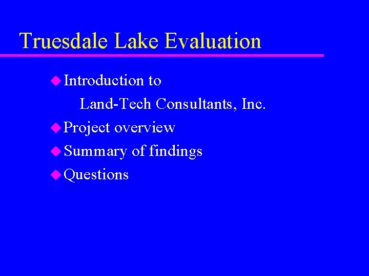 Truesdale Lake Evaluation u Introduction to Land-Tech Consultants, Inc. u Project overview u Summary