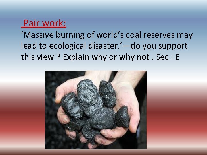 Pair work: ‘Massive burning of world’s coal reserves may lead to ecological disaster. ’—do