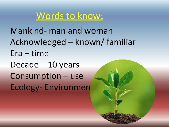 Words to know: Mankind- man and woman Acknowledged – known/ familiar Era – time