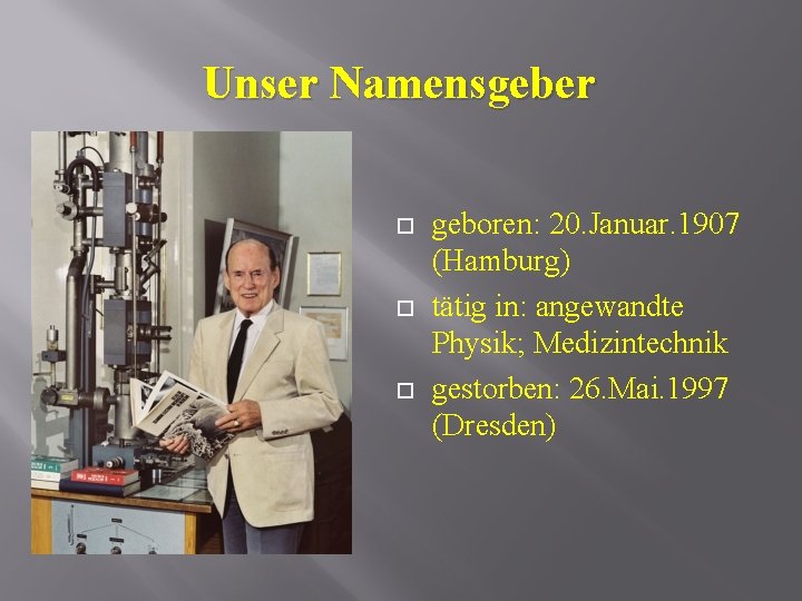 Unser Namensgeber geboren: 20. Januar. 1907 (Hamburg) tätig in: angewandte Physik; Medizintechnik gestorben: 26.