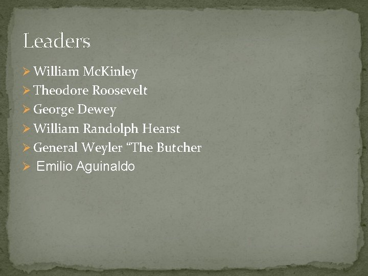 Leaders Ø William Mc. Kinley Ø Theodore Roosevelt Ø George Dewey Ø William Randolph