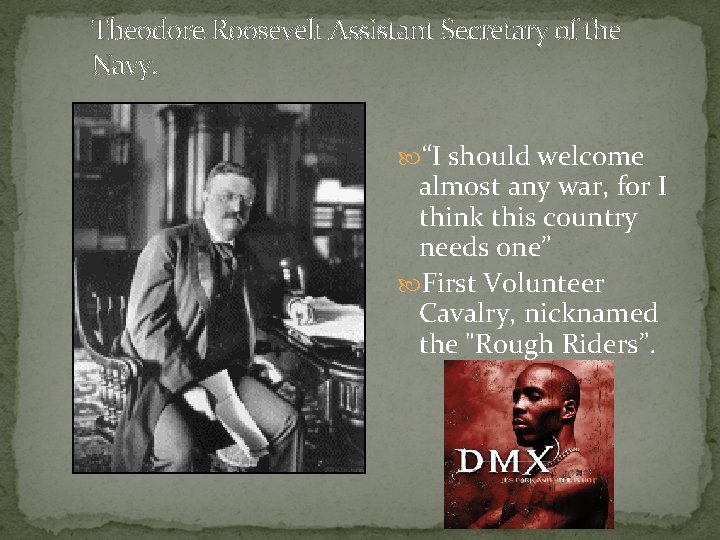 Theodore Roosevelt Assistant Secretary of the Navy. “I should welcome almost any war, for