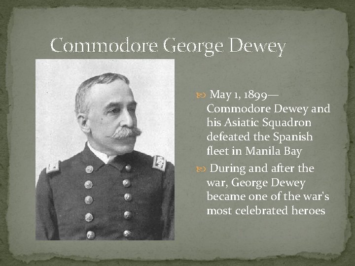 Commodore George Dewey May 1, 1899— Commodore Dewey and his Asiatic Squadron defeated the