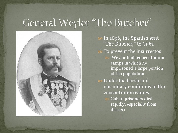 General Weyler “The Butcher” In 1896, the Spanish sent "The Butcher, " to Cuba