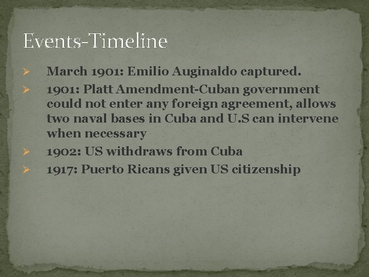 Events-Timeline Ø Ø March 1901: Emilio Auginaldo captured. 1901: Platt Amendment-Cuban government could not