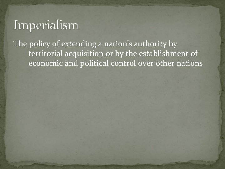 Imperialism The policy of extending a nation's authority by territorial acquisition or by the