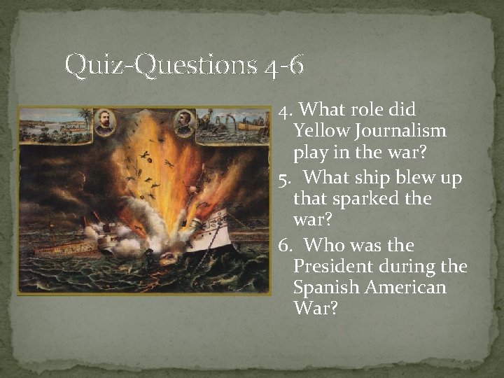 Quiz-Questions 4 -6 4. What role did Yellow Journalism play in the war? 5.