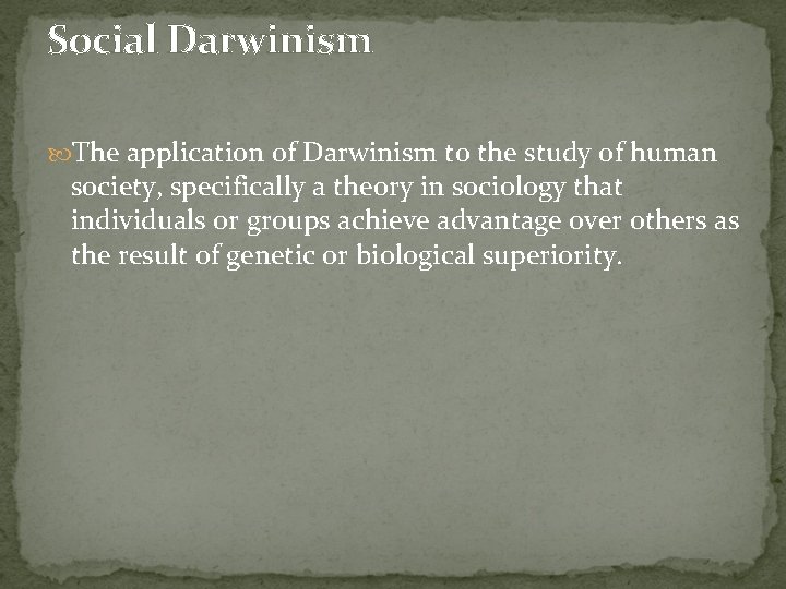 Social Darwinism The application of Darwinism to the study of human society, specifically a