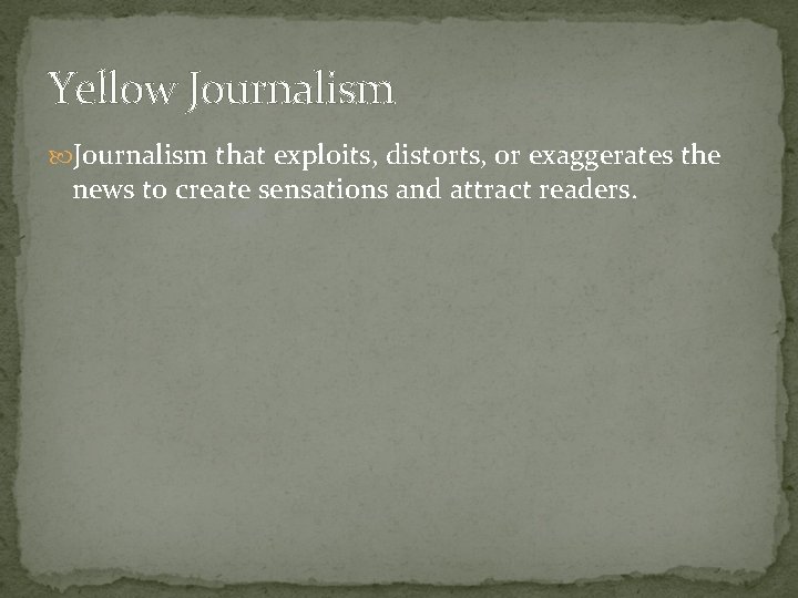 Yellow Journalism that exploits, distorts, or exaggerates the news to create sensations and attract