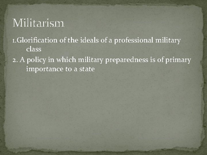 Militarism 1. Glorification of the ideals of a professional military class 2. A policy