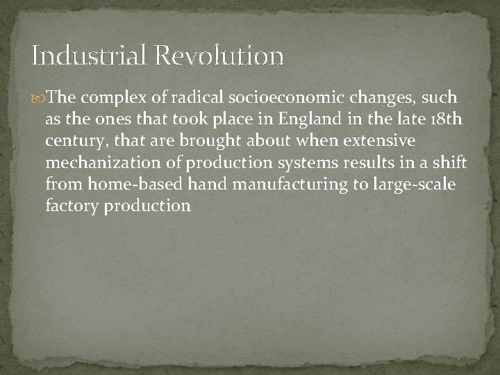 Industrial Revolution The complex of radical socioeconomic changes, such as the ones that took
