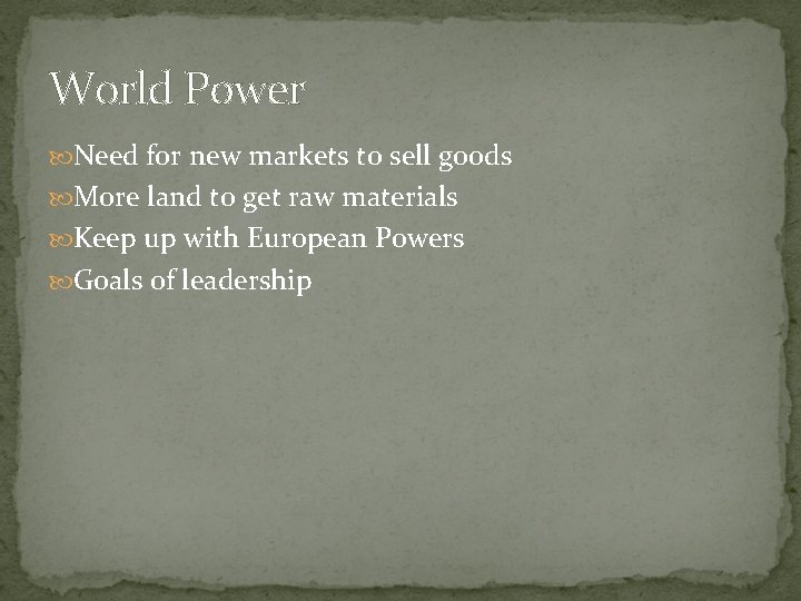 World Power Need for new markets to sell goods More land to get raw