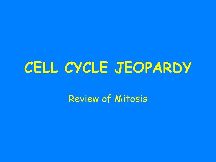 CELL CYCLE JEOPARDY Review of Mitosis 