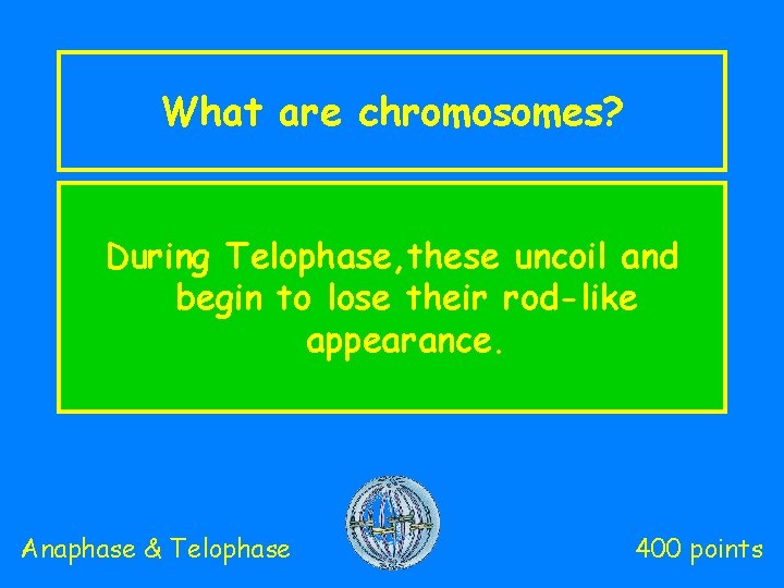 What are chromosomes? During Telophase, these uncoil and begin to lose their rod-like appearance.