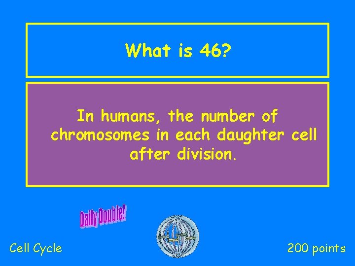 What is 46? In humans, the number of chromosomes in each daughter cell after
