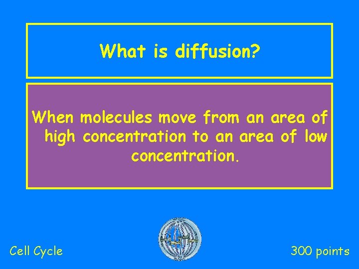 What is diffusion? When molecules move from an area of high concentration to an